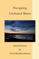 Navigating Uncharted Waters: Selected Poems by David Rhoades Johnson B08WK97NQK Book Cover