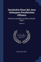 Geschichte Eines Bei Jena Gefangnen Preuischen Offiziers: Mit Einem Gemlde Von Berlin Im Winter 1806/7; Volume 2 1377096033 Book Cover