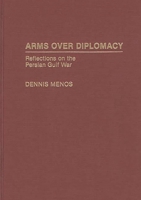 Arms Over Diplomacy: Reflections on the Persian Gulf War 0275941604 Book Cover