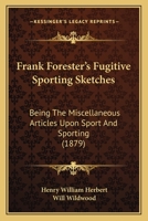 Frank Forester's Fugitive Sporting Sketches: Being The Miscellaneous Articles Upon Sport And Sporting 101421999X Book Cover