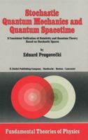 Stochastic Quantum Mechanics and Quantum Spacetime: A Consistent Unification of Relativity and Quantum Theory Based on Stochastic Spaces (Fundamental Theories of Physics) 902771617X Book Cover