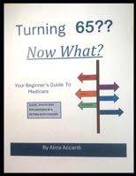 Turning 65 Now What?: Your Beginner's Guide to Medicare B0H9B51HNT Book Cover