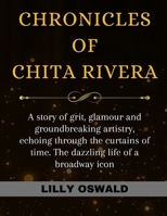 Chronicles of Chita Rivera: A story of grit, glamour and groundbreaking artistry, echoing through the curtains of time. The dazzling life of a bro B0CTMWCK6Y Book Cover