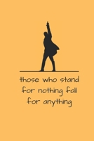 Those Who Stand For Nothing Fall For Anything: Alexander Hamilton Revolution 6x9 120 Pages Journal 1655151347 Book Cover