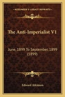 The Anti-Imperialist V1: June, 1899 To September, 1899 112074069X Book Cover