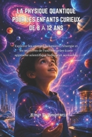 LA PHYSIQUE QUANTIQUE POUR LES ENFANTS CURIEUX DE 8 À 12 ANS: Explorer les atomes, la lumière, l'énergie et les mystères de l'univers grâce à une ... ludique et accessible (French Edition) B0H6N9QS2S Book Cover