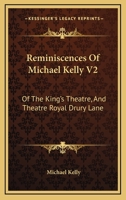 Reminiscences Of Michael Kelly: Of The King's Theatre, And Theatre Royal Drury Lane, Including A Period Of Nearly Half A Century; Volume 2 1016917945 Book Cover
