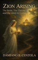 Zion Arising: The Bride, the Throne, and the Glory to Come 1997587866 Book Cover