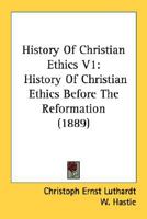 History of Christian Ethics V1: History of Christian Ethics Before the Reformation 0548725918 Book Cover