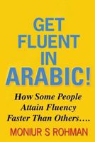 Get Fluent In Arabic!: How Some People Attain Fluency Faster Than Others 1500769290 Book Cover
