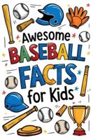 Awesome Baseball Facts For Kids: 600+ Fun Stats, Cool Records, and Amazing Moments From the Game B0G4JC38MS Book Cover