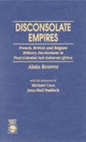 Disconsolate Empires: French, British and Belgian Military Involvement in Post-Colonial Sub-Saharan Africa 0819196436 Book Cover