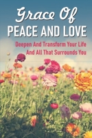 Grace Of Peace And Love: Deepen And Transform Your Life And All That Surrounds You: Inner Discovery B099KZLZBQ Book Cover