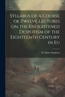 Syllabus of a Course of Twelve Lectures on the Enlightened Despotism of the Eighteenth Century in Eu 1022135147 Book Cover