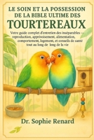 LE SOIN ET LA POSSESSION DE LA BIBLE ULTIME DES TOURTEREAUX: Votre guide complet d'entretien des inséparables – reproduction, apprivoisement, ... santé tout au long de la vie (French Edition) B0FK572DWY Book Cover