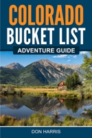 Colorado Bucket List Adventure Guide: Explore 100 Offbeat Destinations You Must Visit! 1955149445 Book Cover