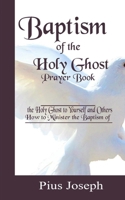 Baptism of the Holy Ghost Prayer Book: How to Minister the Baptism of the Holy Ghost to Yourself and Others 1097841626 Book Cover