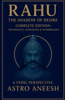 Rahu The Shadow Of Desire: Complete Edition: Mythology, Astrology & Numerology B0G1RWXWPV Book Cover