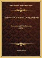 The Force Of Contrast Or Quotations: Accompanied With Remarks 116948123X Book Cover