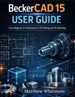 BeckerCAD 15 User Guide: From Beginner to Professional in 2D Drafting and 3D Modeling B0GWQ8C48H Book Cover