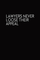 Lawyers Never Loose Their Appeal: Journal, Blank Lined Notebook, Funny Quote Diary, Gift For Lawyers 1712856723 Book Cover