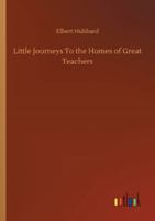 Little Journeys to the Homes of Great Teachers 1517230330 Book Cover