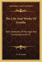 The Life and Works of Goethe: With Sketches of His Age and Contemporaries V1 1162923288 Book Cover