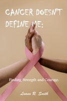 Cancer Doesn't Define Me: Finding Strength & Courage. B0BTS1DC4C Book Cover