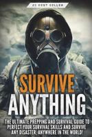 Survive Anything: The Ultimate Prepping and Survival Guide to Perfect Your Survival Skills and Survive Any Disaster, Anywhere in the World! 1973177048 Book Cover