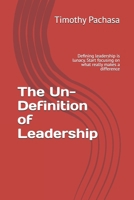 The Un-Definition of Leadership: Defining leadership is lunacy. Start focusing on what really makes a difference B0GNK8947M Book Cover