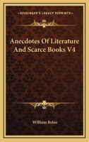 Anecdotes of Literature and Scarce Books, Volume 4 1357303432 Book Cover