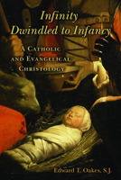 Infinity Dwindled to Infancy: A Catholic and Evangelical Christology 0802865550 Book Cover