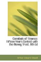 Cannibals of Finance: Fifteen Years Contest With the Money Trust, 6th Ed 1017878218 Book Cover
