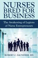 Nurses Bred for Business: The Awakening of Legions of Nurse Entrepreneurs 0998269212 Book Cover
