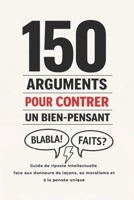 150 Arguments pour Contrer un Bien-Pensant: Guide de riposte intellectuelle face aux donneurs de leçons, au moralisme et à la pensée unique (French Edition) B0GDTGW58Q Book Cover