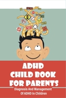 ADHD Child Book For Parents: Diagnosis And Management Of ADHD In Children: How To Help Adhd Child Without Medication B095988HM5 Book Cover