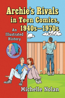 Archie's Rivals in Teen Comics, 1940s-1970s: An Illustrated History 1476677581 Book Cover