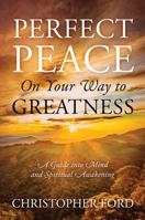 Perfect Peace On Your Way to Greatness: A Guide into Mind and Spiritual Awakening 1478797320 Book Cover