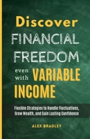 Discover Financial Freedom Even with Variable Income: Flexible Strategies to Handle Fluctuations, Grow Wealth, and Gain Lasting Confidence (Small Business and Entrepreneurship) B0DW6ZNH3Z Book Cover