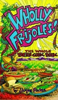 Wholly Frijoles!: The Whole Bean Cook Book 1885590016 Book Cover