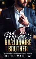 My EX's Billionaire Brother: An Enemies-to-Lovers Second Chance Romance B0F42RPZVM Book Cover