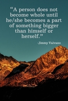 A person does not become whole until he_she becomes a part of something bigger than himself or herself - Jimmy Valvano: Daily Motivation Quotes Journal for Work, School, and Personal Writing - 6x9 120 1671180666 Book Cover