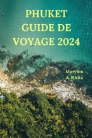 PHUKET GUIDE DE VOYAGE 2024: Votre pont vers le paradis tropical de la Thaïlande avec des informations détaillées sur les attractions, les sentiers ... encore (Édition française) (French Edition) B0CPP3R3KZ Book Cover