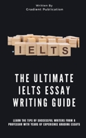 The Ultimate IELTS Essay Writing Guide: Learn The Tips Of Successful Writers From A Professor With Years Of Experience Grading Essays 1088295215 Book Cover