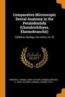 Comparative Microscopic Dental Anatomy in the Petalodontida (Chondrichthyes, Elasmobranchii): Fieldiana, Geology, new series, no. 26 1017039372 Book Cover