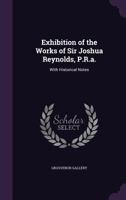 Exhibition of the Works of Sir Joshua Reynolds, P.R.a.: With Historical Notes 1377392902 Book Cover