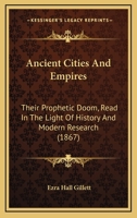 Ancient Cities and Empires: Their Prophetic Doom, Read in the Light of History and Modern Research 1166474798 Book Cover
