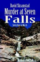 Murder at Seven Falls: Seven Days in March 1413760090 Book Cover
