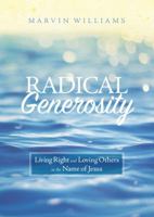 Radical Generosity: Living Right and Loving Others in the Name of Jesus 1627075372 Book Cover