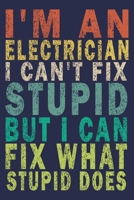 I Am An Electrician I Can't Fix Stupid But I Can Fix What Stupid Does: Funny Vintage Electrician Gifts Journal 1654966576 Book Cover